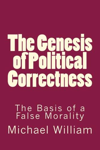 The Genesis of Political Correctness: The Basis of a False Morality - book author Michael
